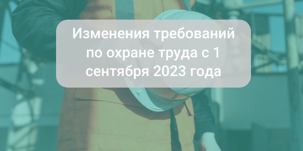 Изменения требований по охране труда с 1 сентября 2023 года