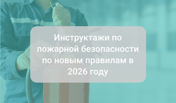 Инструктажи по пожарной безопасности по новым правилам в 2026 году