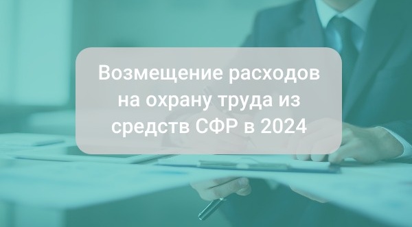 Как получить возмещение расходов на охрану труда из средств СФР в 2024 году?