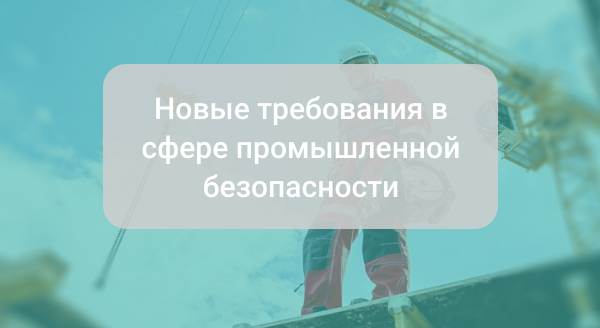 Новые требования в сфере промышленной безопасности С 1 сентября 2024 года