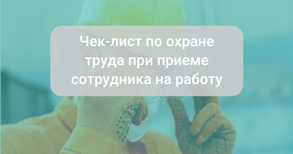 Чек-лист: что сделать по охране труда при приёме нового сотрудника на работу