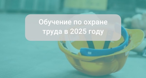 Обучение по охране труда в 2025 году: кого и по каким программам учить?