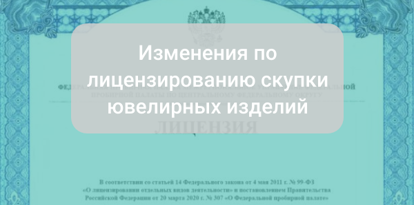 Изменения по лицензированию скупки ювелирных изделий | Лицензия на выкуп у физических лиц лома и отходов драгоценных металлов