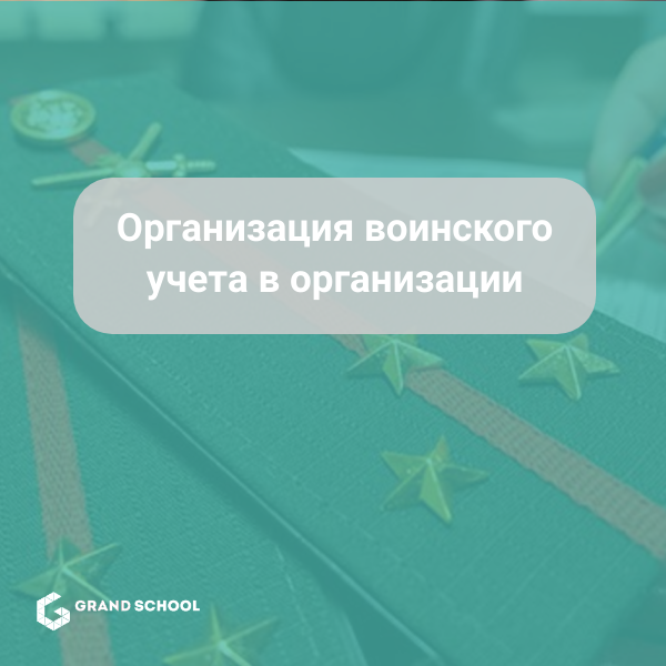 Ведение воинского учета в организации в 2023 году | GRAND SCHOOL